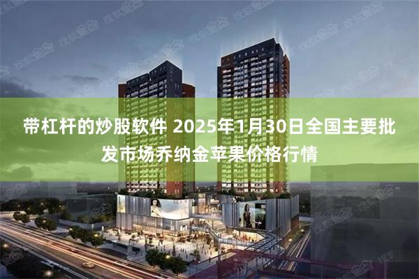 带杠杆的炒股软件 2025年1月30日全国主要批发市场乔纳金苹果价格行情